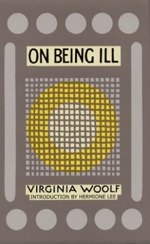 On Being Ill by Virginia Woolf with an introduction by Hemrione Lee